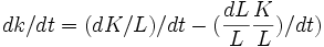 dk/dt=(dK/L)/dt-(\frac{dL}{L}\frac{K}{L})/dt)
