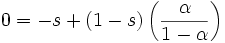 0=-s+(1-s)\left(\frac{\alpha}{1-\alpha}\right)